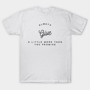 Always give a little more than you promise T-Shirt